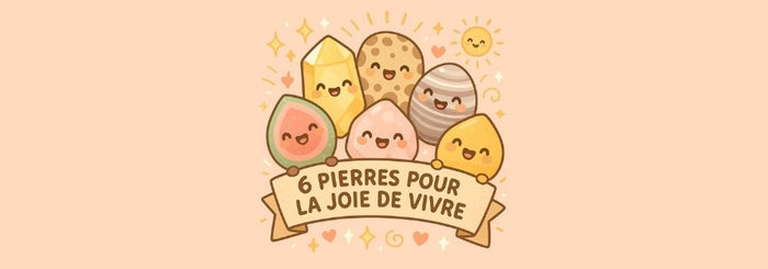 6 Pierres pour la Joie de Vivre
